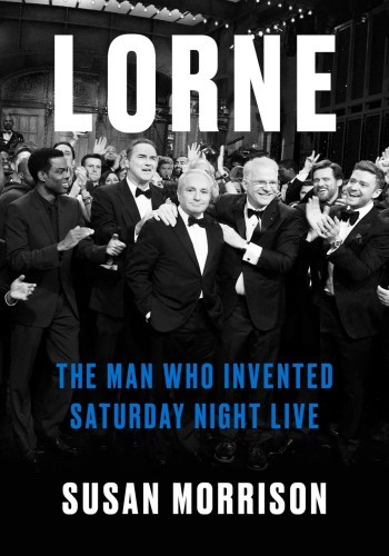 Lorne: The Man Who Invented Saturday Night Live - Susan Morrison