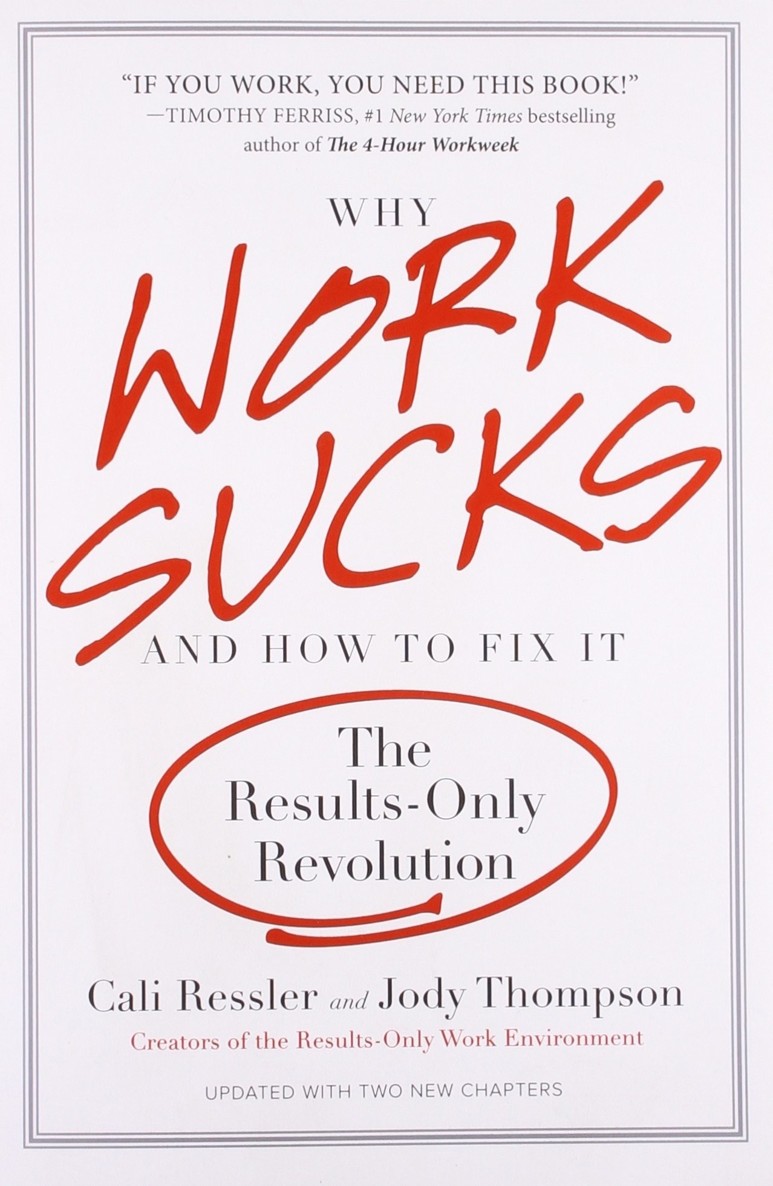 Why Work Sucks and How to Fix It: The Results-Only Revolution - Cali Ressler & Jody Thompson