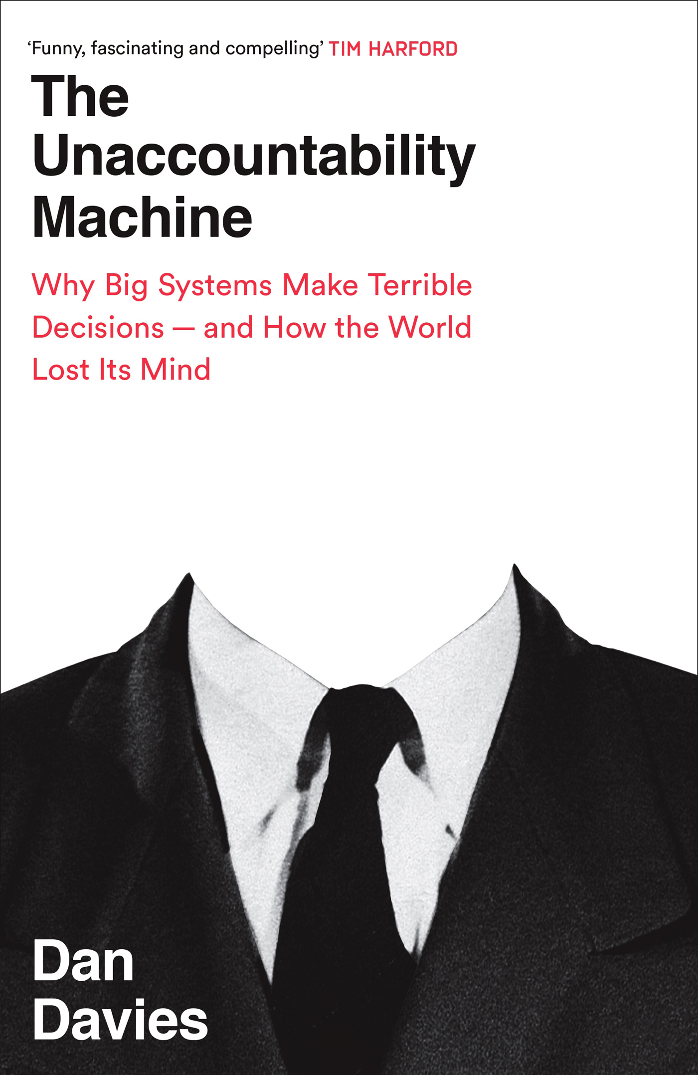 The Unaccountability Machine: Why Big Systems Make Terrible Decisions - and How the World Lost Its Mind