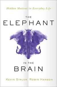 The Elephant in the Brain: Hidden Motives in Everyday Life - Kevin Simler & Robin Hanson