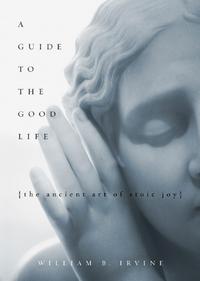 A Guide to the Good Life - William Braxton Irvine