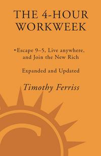 The 4-Hour Workweek: Escape 9–5, Live Anywhere, and Join the New Rich - Expanded and Updated - Timothy Ferriss