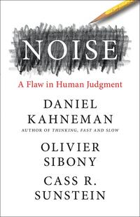 Noise: A Flaw in Human Judgment - Daniel Kahneman & Olivier Sibony & Cass R. Sunstein
