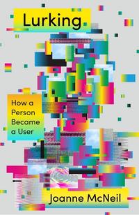 Lurking: How a Person Became a User - Joanne McNeil