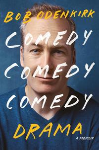 Comedy Comedy Comedy Drama: A Memoir - Bob Odenkirk