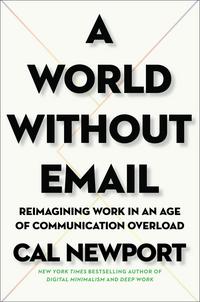 A World Without Email: Reimagining Work in an Age of Communication Overload - Cal Newport
