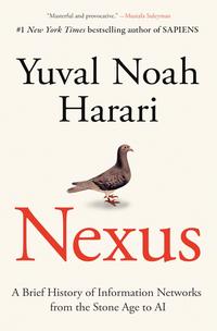 Nexus: A Brief History of Information Networks From the Stone Age to AI - Yuval Noah Harari