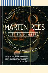 Just Six Numbers: The Deep Forces That Shape the Universe - Martin Rees