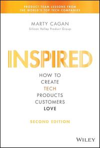 Inspired: How to Create Tech Products Customers Love - Marty Cagan