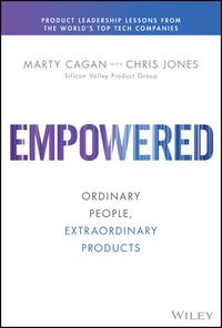 Empowered: Ordinary People, Extraordinary Products - Marty Cagan