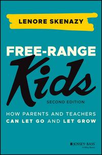 Free-Range Kids: How Parents and Teachers Can Let Go and Let Grow - Lenore Skenazy