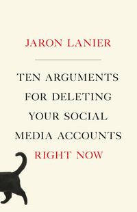 Ten Arguments for Deleting Your Social Media Accounts Right Now - Jaron Lanier