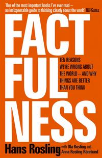 Factfulness: Ten Reasons We're Wrong About the World - and Why Things Are Better Than You Think - Hans Rosling & Ola Rosling & Anna Rosling Ronnlund