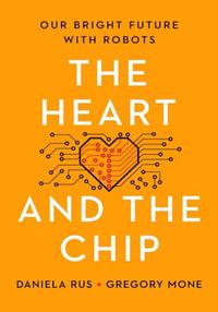 The Heart and the Chip: Our Bright Future With Robots - Daniela Rus & Gregory Mone