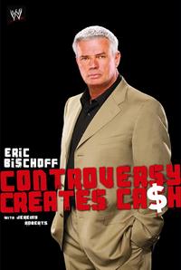 Eric Bischoff: Controversy Creates Cash - Eric Bischoff & Jeremy Roberts