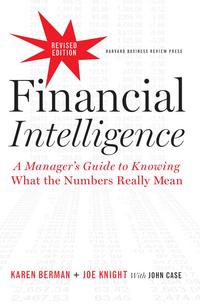 Financial Intelligence, Revised Edition: A Manager's Guide to Knowing What the Numbers Really Mean - Karen Berman & Joe Knight