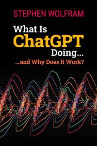 What Is ChatGPT Doing ... And Why Does It Work? - Stephen Wolfram