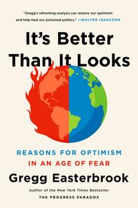 It's Better Than It Looks: Reasons for Optimism in an Age of Fear - Gregg Easterbrook