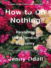 How to Do Nothing: Resisting the Attention Economy - Jenny Odell