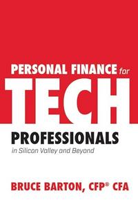 Personal Finance for Tech Professionals: In Silicon Valley and Beyond - Bruce Barton