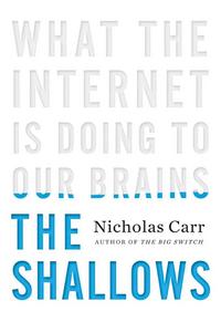 The Shallows: How the Internet Is Changing the Way We Think, Read and Remember - Nicholas Carr