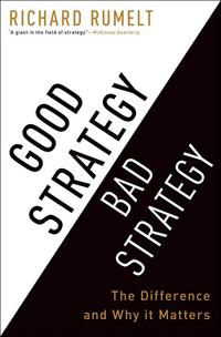 Good Strategy/Bad Strategy: The Difference and Why It Matters - Richard Rumelt