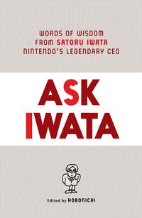 Ask Iwata: Words of Wisdom From Satoru Iwata, Nintendo's Legendary CEO - Satoru Iwata