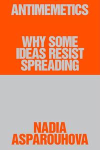 Antimemetics: Why Some Ideas Resist Spreading - Nadia Asparouhova